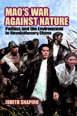 Mao's War Against Nature: Politics and the Environment in Revolutionary China