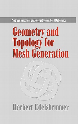 Geometry and Topology for Mesh Generation (Cambridge Monographs on Applied and Computational Mathematics, Series Number 7)