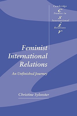 Feminist International Relations: An Unfinished Journey (Cambridge Studies in International Relations, Series Number 77)