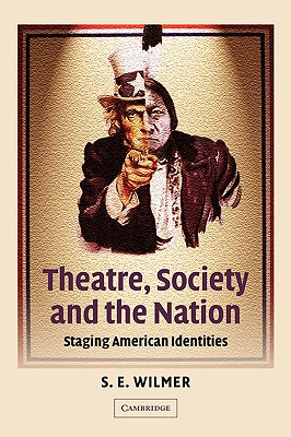 Theatre, Society and the Nation: Staging American Identities (Cambridge Studies in American Theatre and Drama, Series Number 15)