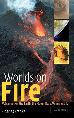 Worlds on Fire: Volcano, the Earth, the Moon, Mars, Venus and Io