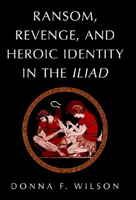 Image for RANSOM, REVENGE, AND HEROIC IDENTITY IN THE ILIAD RANSOM, REVENGE, AND HEROIC IDENTITY IN THE ILIAD