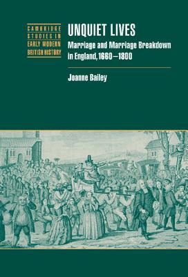 Unquiet Lives: Marriage and Marriage Breakdown in England, 1660-1800 (Cambridge Studies in Early Modern British History)
