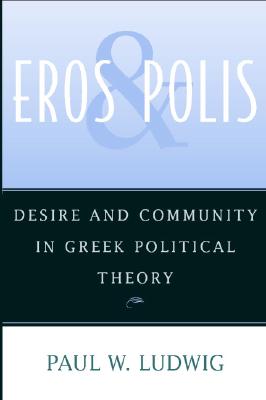 Image for EROS AND POLIS Desire and Community in Greek Political Theory EROS AND POLIS Desire and Community in Greek Political Theory