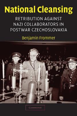 National Cleansing: Retribution against Nazi Collaborators in Postwar Czechoslovakia (Studies in the Social and Cultural History of Modern Warfare, Series Number 19)