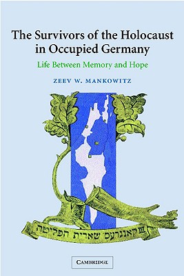 Life between Memory and Hope: The Survivors of the Holocaust in Occupied Germany (Studies in the Social and Cultural History of Modern Warfare, Series Number 12)