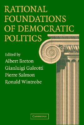 Rational Foundations of Democratic Politics [Hardcover] Breton, Albert; Galeotti, Gianluigi; Salmon, Pierre and Wintrobe, Ronald