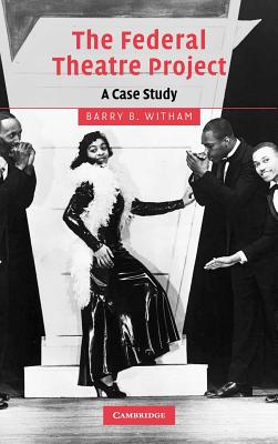 The Federal Theatre Project: A Case Study (Cambridge Studies in American Theatre and Drama, Series Number 20)