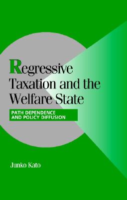 Regressive Taxation and the Welfare State: Path Dependence and Policy Diffusion (Cambridge Studies in Comparative Politics)