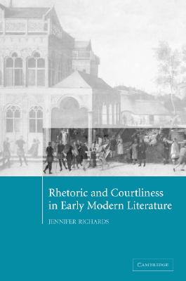 Rhetoric and Courtliness in Early Modern Literature [Hardcover] Richards, Jennifer