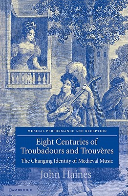 Eight Centuries of Troubadours and Trouv res: The Changing Identity of Medieval Music (Musical Performance and Reception)