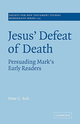 Image for Jesus' Defeat of Death: Persuading Mark's Early Readers (Society for New Testament Studies Monograph Series)