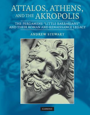 ATTALOS, ATHENS, AND THE AKROPOLIS The Pergamene 'little Barbarians' and Their Roman and Renaissance Legacy. with an Essay on the Pedestals and the Akropolis South Wall by Manolis Korres
