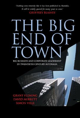 The Big End of Town: Big Business and Corporate Leadership in Twentieth-Century Australia