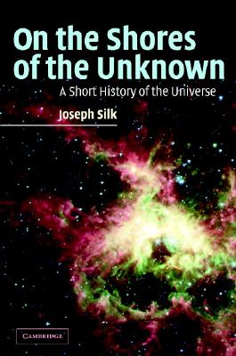 On the Shores of the Unknown: A Short History of the Universe