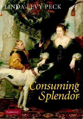 Consuming Splendor: Society and Culture in Seventeenth-Century England