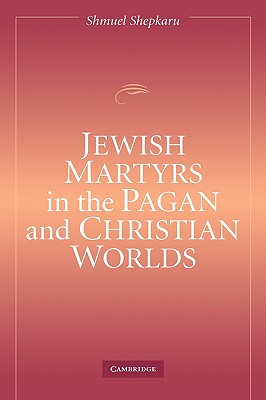 Image for Jewish Martyrs in the Pagan and Christian Worlds Jewish Martyrs in the Pagan and Christian Worlds