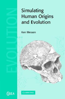 Simulating Human Origins and Evolution (Cambridge Studies in Biological and Evolutionary Anthropology)