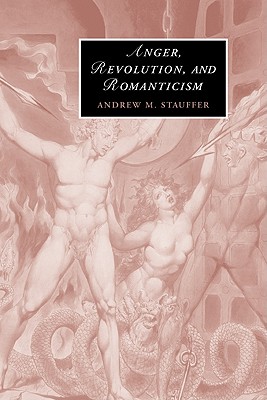 Anger, Revolution, and Romanticism (Cambridge Studies in Romanticism, Series Number 62)