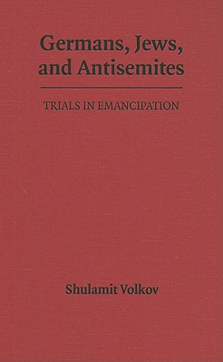 Germans, Jews, and Antisemites: Trials in Emancipation