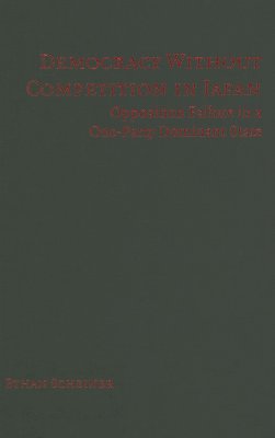 Democracy Without Competition in Japan: Opposition Failure in a One-Party Dominant State Scheiner, Ethan