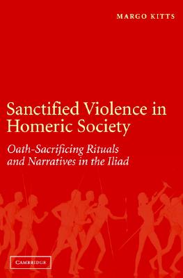 SANCTIFIED VIOLENCE IN HOMERIC SOCIETY Oath-Making Rituals in the Iliad