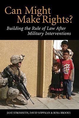 Image for Can Might Make Rights: Building the Rule of Law after Military Interventions Can Might Make Rights: Building the Rule of Law after Military Interventions