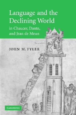 Language and the Declining World in Chaucer, Dante, and Jean de Meun (Cambridge Studies in Medieval Literature, Series Number 63)