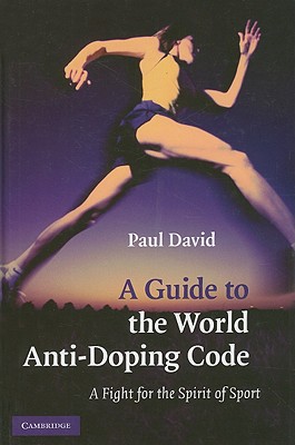 A Guide to the World Anti-Doping Code: A Fight for the Spirit of Sport David, Paul