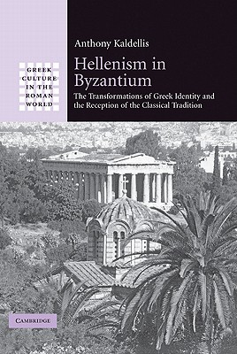 Hellenism in Byzantium; The Transformations of Greek Identity and the Reception of the Classical Tradition