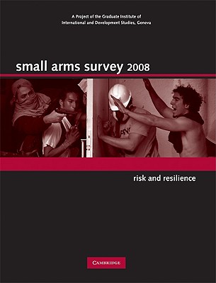 Small Arms Survey 2008: Risk and Resilience