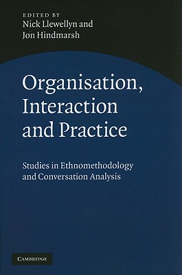 Organisation, Interaction and Practice: Studies of Ethnomethodology and Conversation Analysis