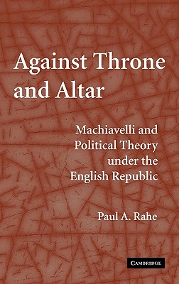 Against Throne and Altar: Machiavelli and Political Theory Under the English Republic