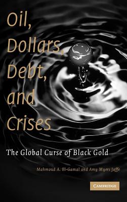 Image for Oil, Dollars, Debt, and Crises: The Global Curse of Black Gold Oil, Dollars, Debt, and Crises: The Global Curse of Black Gold