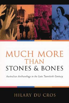 Image for Much More Than Stones and Bones: Australian Archaeology in the Late Twentieth Century