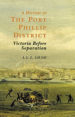 A History of Port Phillip District: Victoria Before Separation Image for A History of Port Phillip District: Victoria Before Separation