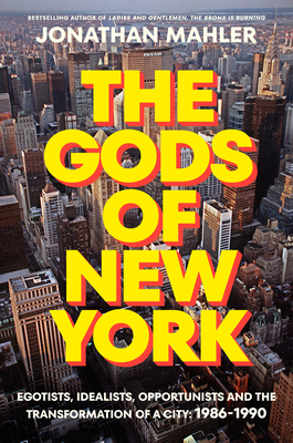 Gods Of New York - Egotists, Idealists, Opportunists, And The Transformation Of A City: 1986-1989