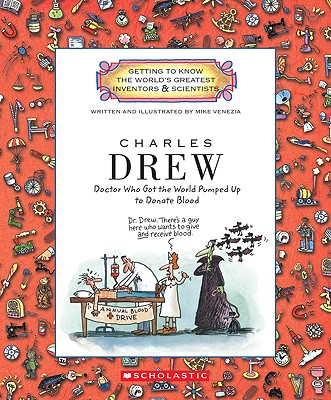 Charles Drew: Doctor Who Got the World Pumped Up to Donate Blood (Getting to Know the World's Greatest Inventors & Scientists)