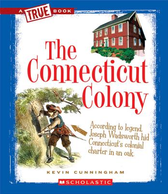 The Connecticut Colony (A True Book: The Thirteen Colonies)