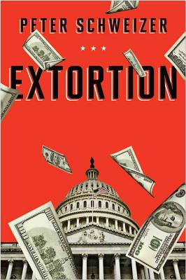 Extortion: How Politicians Extract Your Money, Buy Votes, and Line Their Own Pockets