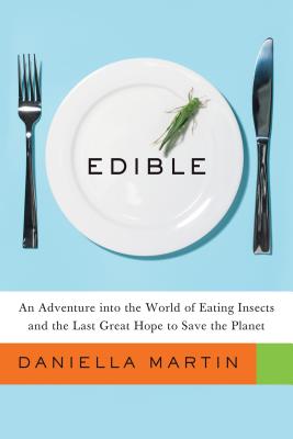 EDIBLE: AN ADVENTURE INTO THE WORLD OF EATING INSECTS AND THE LAST GREAT HOPE TO SAVE THE PLANET