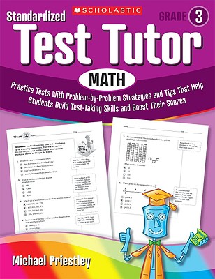 Standardized Test Tutor: Math: Grade 3: Practice Tests With Problem-by-Problem Strategies and Tips That Help Students Build Test-Taking Skills and Boost Their Scores