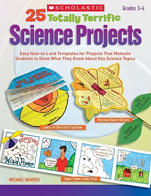 25 Totally Terrific Science Projects: Easy How-tos and Templates for Projects That Motivate Students to Show What They Know About Key Science Topics