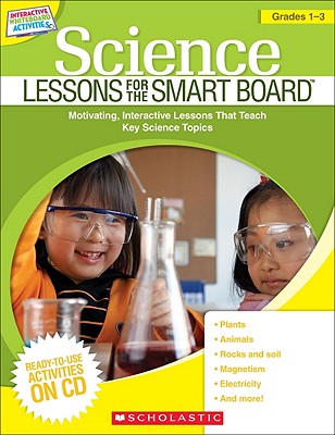 Science Lessons for the SMART BoardT: Grades 1-3: Motivating, Interactive Lessons That Teach Key Science Topics