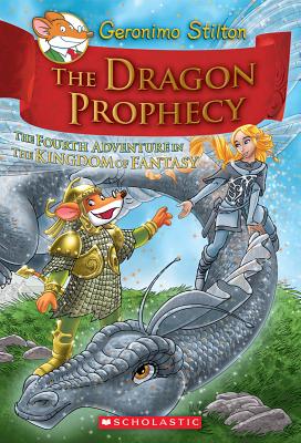 Dragon Prophecy (Geronimo Stilton and the Kingdom of Fantasy #4): The Fourth Journey in the Kingdom of Fantasy Volume 4