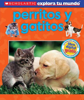 Scholastic Explora Tu Mundo: Perritos y gatitos: (Spanish language edition of Scholastic Discover More: Puppies and Kittens) (Spanish Edition)
