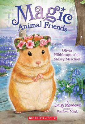 Olivia Nibblesqueak's Messy Mischief (Magic Animal Friends)
