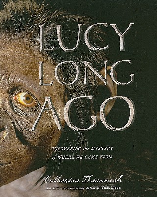 Image for Lucy Long Ago: Uncovering the Mystery of Where We Came From Lucy Long Ago: Uncovering the Mystery of Where We Came From