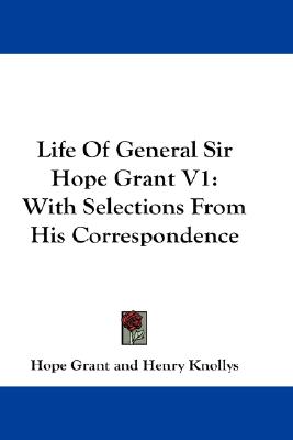 Life of General Sir Hope Grant. V1: With Selections From His Correspondence.