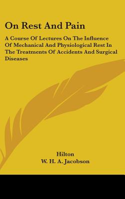 On Rest And Pain: A Course Of Lectures On The Influence Of Mechanical And Physiological Rest In The Treatments Of Accidents And Surgical Diseases